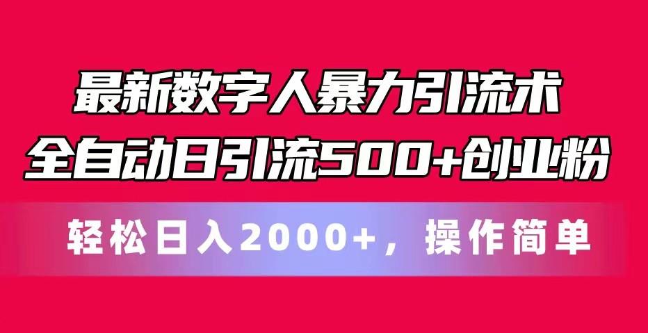 最新数字人暴力引流术全自动日引流500+创业粉轻松日入2000+，操作简单-网创资源