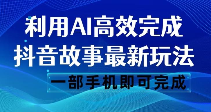 抖音故事最新玩法，通过AI一键生成文案和视频，日收入500一部手机即可完成【揭秘】-网创资源