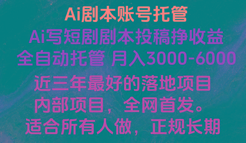 内部落地项目，全网首发，Ai剧本账号全托管，月入躺赚3000-6000，长期稳定好项目。-网创资源