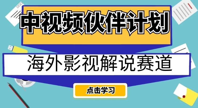 中视频伙伴计划海外影视解说赛道，AI一键自动翻译配音轻松日入200+【揭秘】-网创资源
